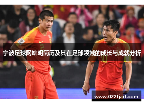 宁波足球网姚明简历及其在足球领域的成长与成就分析
