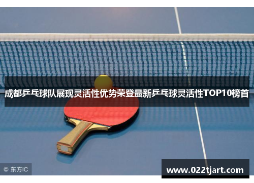 成都乒乓球队展现灵活性优势荣登最新乒乓球灵活性TOP10榜首