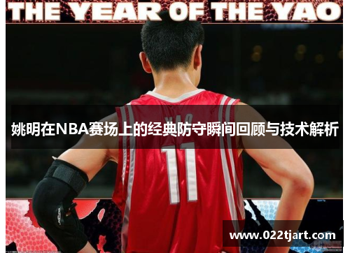 姚明在NBA赛场上的经典防守瞬间回顾与技术解析